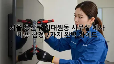 서울 용산구 이태원동 사무실 이사 비용, 함정 7가지 완벽 가이드